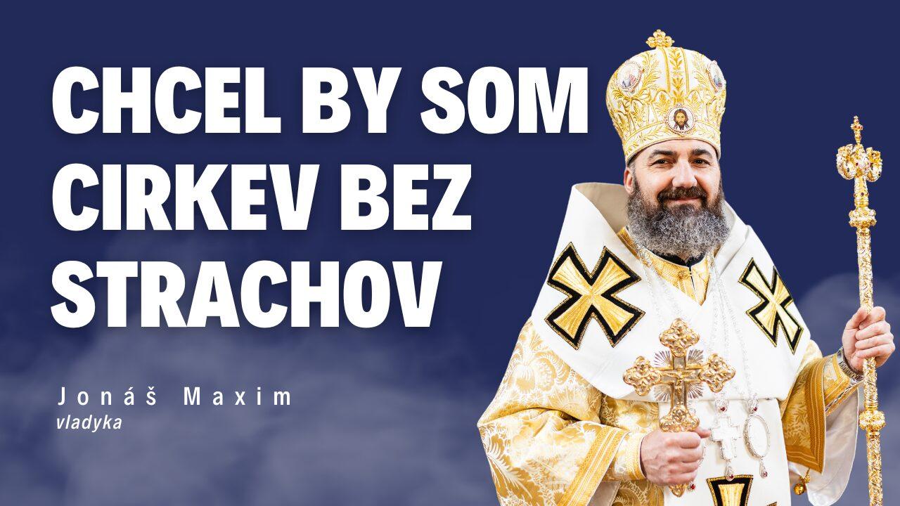 Chcel by som Cirkev bez strachov _ vladyka Jonáš Maxim / Slovo+ podcast #28
